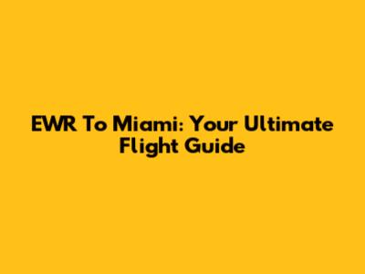 EWR To Miami: Your Ultimate Flight Guide
