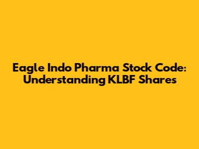 Eagle Indo Pharma Stock Code: Understanding KLBF Shares