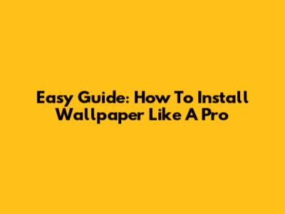Easy Guide: How To Install Wallpaper Like A Pro