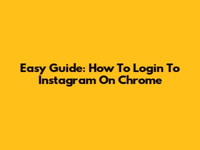 Easy Guide: How To Login To Instagram On Chrome