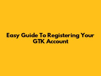 Easy Guide To Registering Your GTK Account