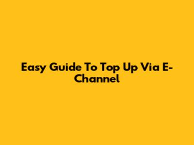 Easy Guide To Top Up Via E-Channel