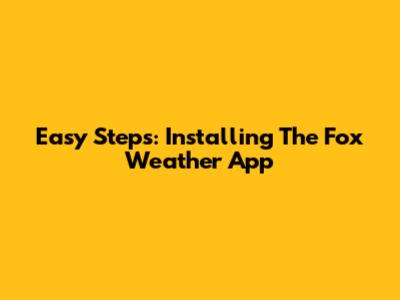 Easy Steps: Installing The Fox Weather App