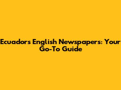 Ecuador's English Newspapers: Your Go-To Guide