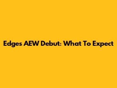 Edge's AEW Debut: What To Expect