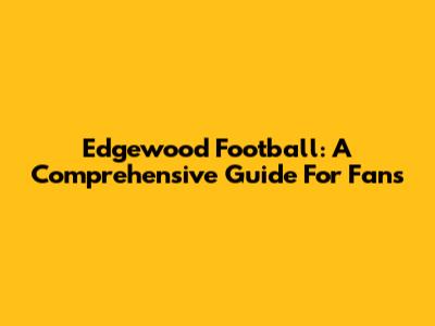Edgewood Football: A Comprehensive Guide For Fans