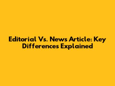 Editorial Vs. News Article: Key Differences Explained