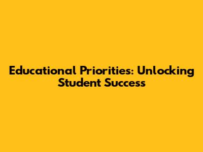 Educational Priorities: Unlocking Student Success