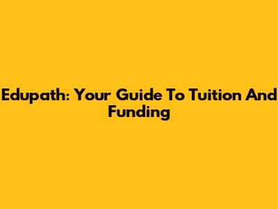Edupath: Your Guide To Tuition And Funding