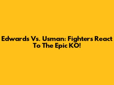 Edwards Vs. Usman: Fighters React To The Epic KO!