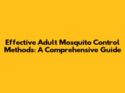 Effective Adult Mosquito Control Methods: A Comprehensive Guide