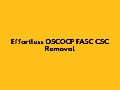 Effortless OSCOCP FASC CSC Removal