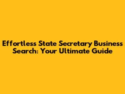 Effortless State Secretary Business Search: Your Ultimate Guide