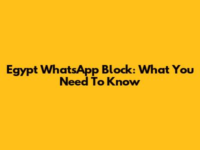 Egypt WhatsApp Block: What You Need To Know