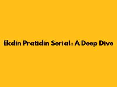 Ekdin Pratidin Serial: A Deep Dive
