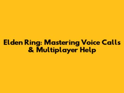 Elden Ring: Mastering Voice Calls & Multiplayer Help