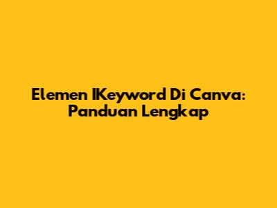 Elemen IKeyword Di Canva: Panduan Lengkap