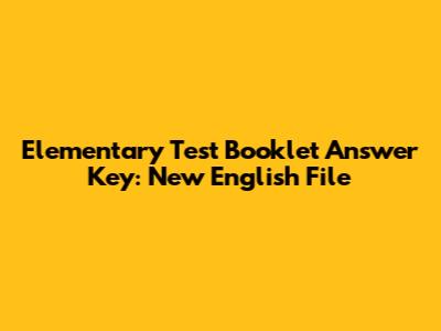 Elementary Test Booklet Answer Key: New English File