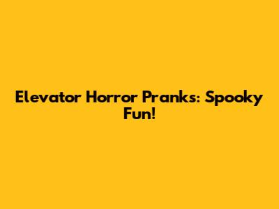 Elevator Horror Pranks: Spooky Fun!