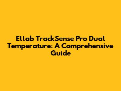 Ellab TrackSense Pro Dual Temperature: A Comprehensive Guide