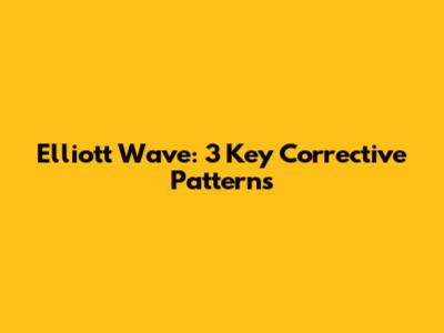 Elliott Wave: 3 Key Corrective Patterns