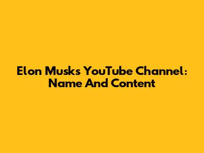 Elon Musk's YouTube Channel: Name And Content