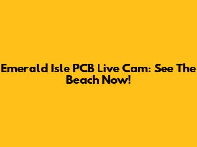 Emerald Isle PCB Live Cam: See The Beach Now!