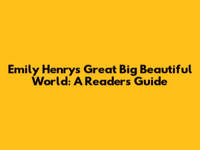 Emily Henry's Great Big Beautiful World: A Reader's Guide