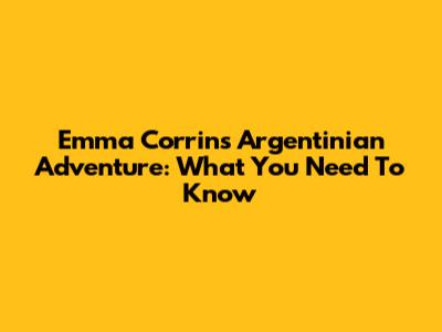 Emma Corrin's Argentinian Adventure: What You Need To Know