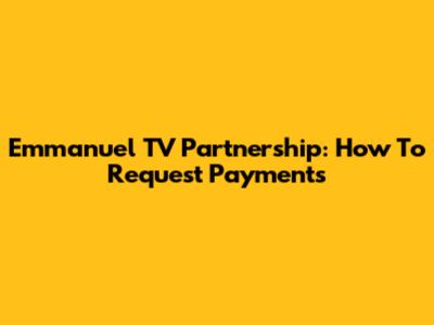 Emmanuel TV Partnership: How To Request Payments