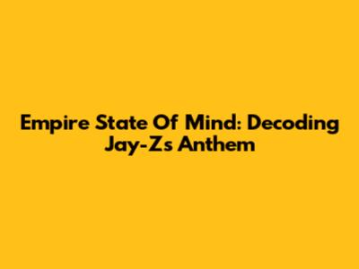 Empire State Of Mind: Decoding Jay-Z's Anthem