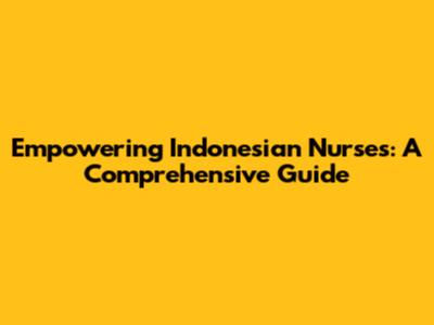 Empowering Indonesian Nurses: A Comprehensive Guide