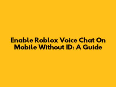 Enable Roblox Voice Chat On Mobile Without ID: A Guide
