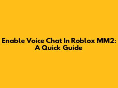 Enable Voice Chat In Roblox MM2: A Quick Guide