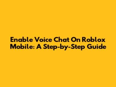Enable Voice Chat On Roblox Mobile: A Step-by-Step Guide