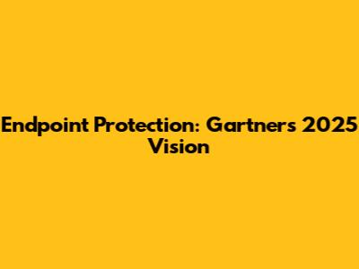 Endpoint Protection: Gartner's 2025 Vision