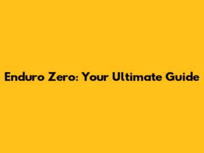 Enduro Zero: Your Ultimate Guide