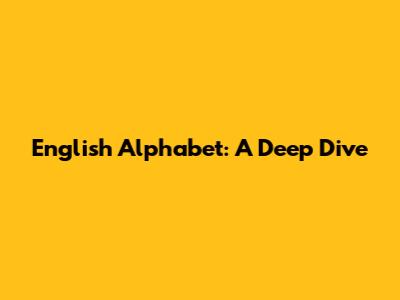 English Alphabet: A Deep Dive
