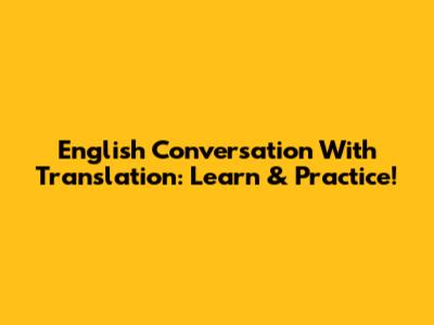 English Conversation With Translation: Learn & Practice!