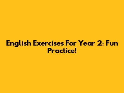 English Exercises For Year 2: Fun Practice!