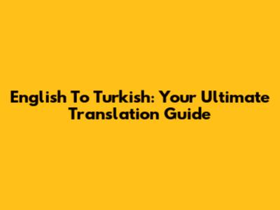 English To Turkish: Your Ultimate Translation Guide