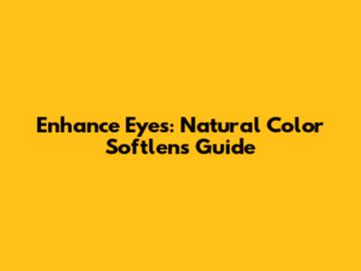Enhance Eyes: Natural Color Softlens Guide