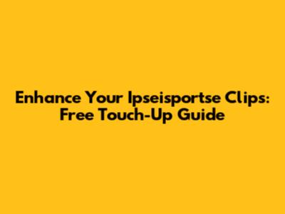 Enhance Your Ipseisportse Clips: Free Touch-Up Guide