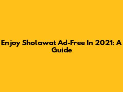 Enjoy Sholawat Ad-Free In 2021: A Guide