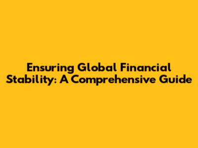 Ensuring Global Financial Stability: A Comprehensive Guide