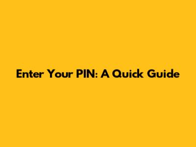 Enter Your PIN: A Quick Guide