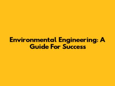 Environmental Engineering: A Guide For Success