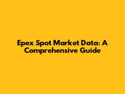 Epex Spot Market Data: A Comprehensive Guide