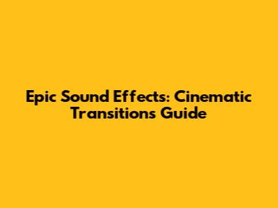Epic Sound Effects: Cinematic Transitions Guide