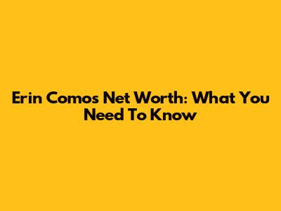 Erin Como's Net Worth: What You Need To Know